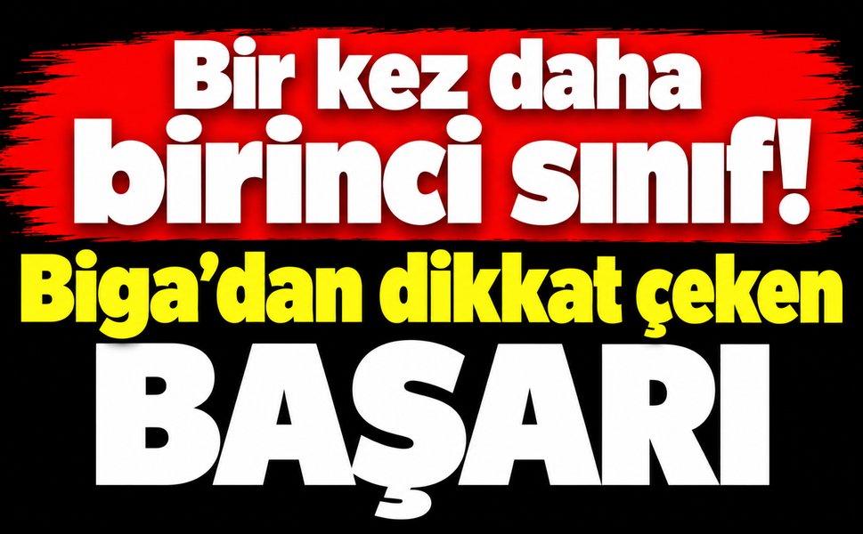 Bir kez daha birinci sınıf! Biga’dan dikkat çeken başarı