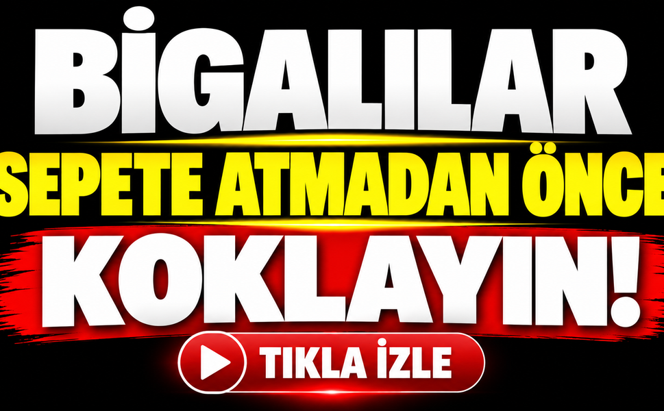 Bigalılar sepete atmadan önce koklayın!