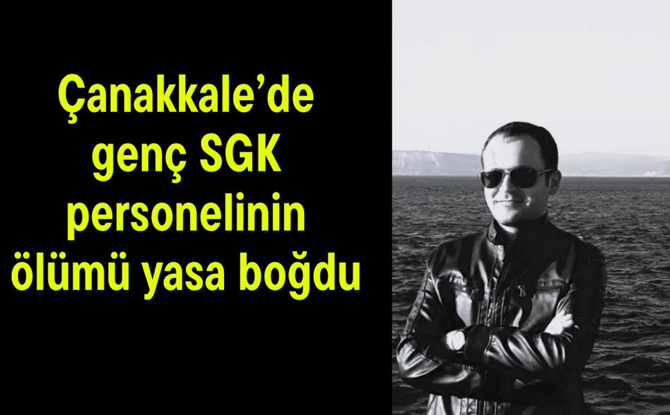 Çanakkale’de genç SGK personelinin ölümü yasa boğdu