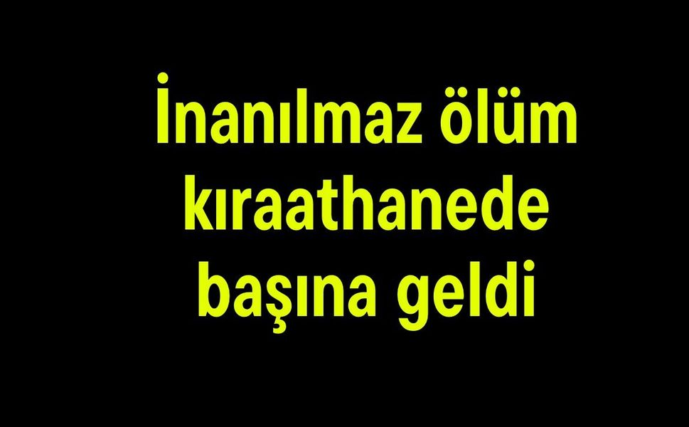 İnanılmaz ölüm kıraathanede başına geldi