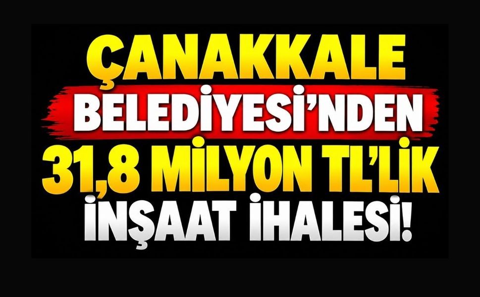 Çanakkale Belediyesi’nden 31,8 Milyon TL’lik İnşaat İhalesi!