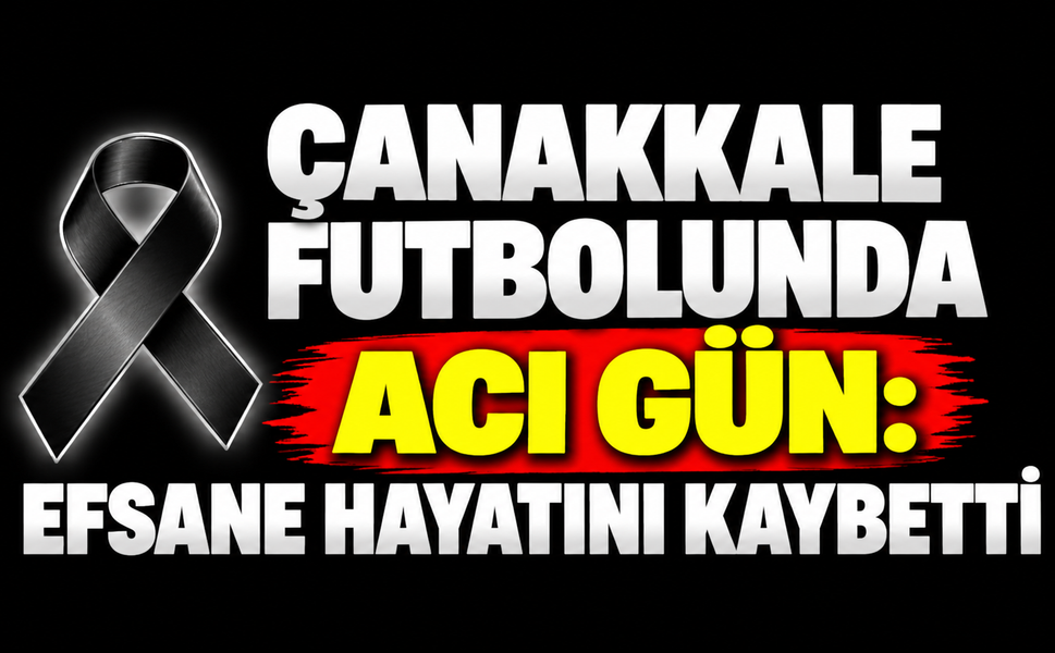 Çanakkale futbolunda acı gün: Efsane hayatını kaybetti