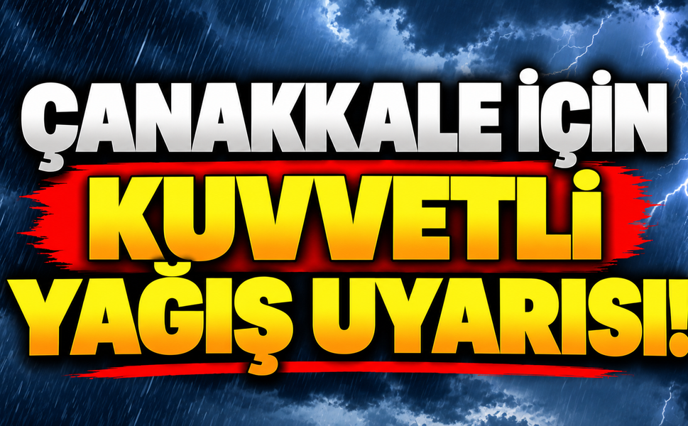 Çanakkale için kuvvetli yağış uyarısı!