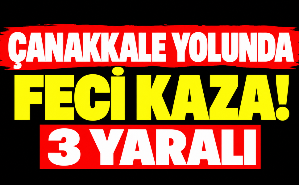 Çanakkale yolunda feci kaza! 3 yaralı
