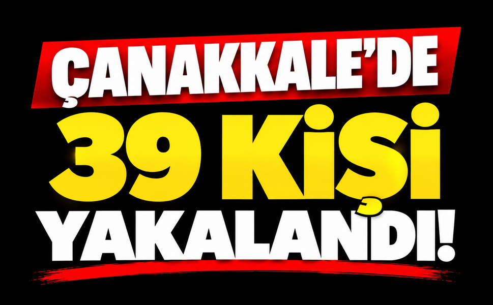 Çanakkale'de 39 kişi yakalandı!