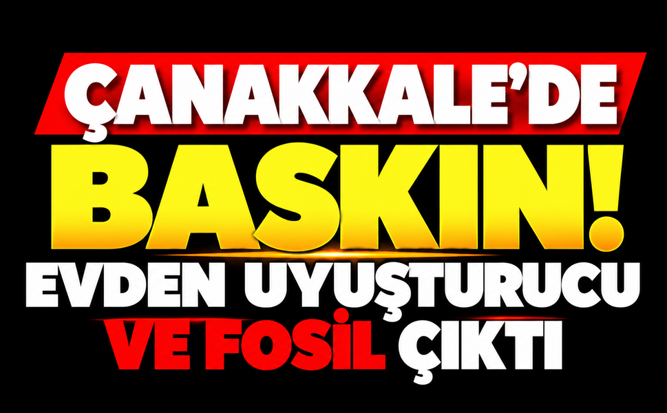 Çanakkale'de baskın! Evden uyuşturucu ve fosil çıktı