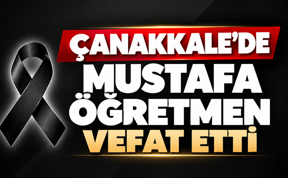 Çanakkale’de Mustafa Öğretmen vefat etti