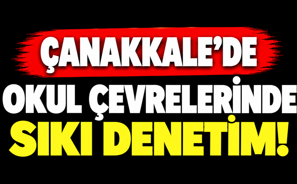 Çanakkale’de okul çevrelerinde sıkı denetim!