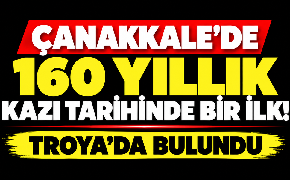 Çanakkale’de 160 yıllık kazı tarihinde bir ilk! Troya’da bulundu