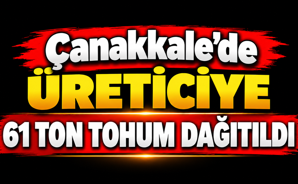 Çanakkale'de üreticiye 61 ton tohum dağıtıldı