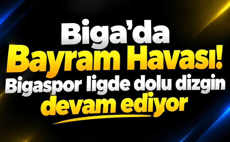 Biga'da Bayram Havası: Bigaspor ligde dolu dizgin devam ediyor