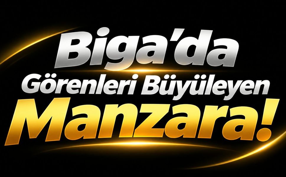 Biga’da Görenleri Büyüleyen Manzara!