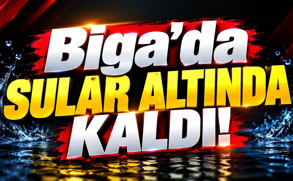 Biga'da sular altında kaldı!
