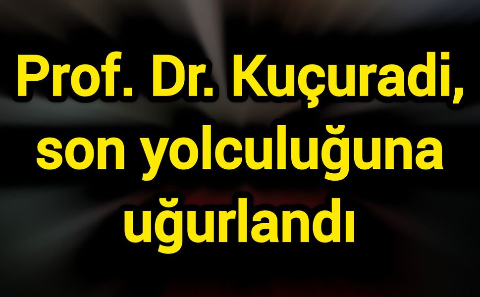 Prof. Dr. Kuçuradi, son yolculuğuna uğurlandı