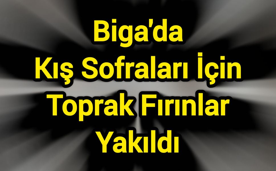 Biga'da Kış Sofraları İçin Toprak Fırınlar Yakıldı