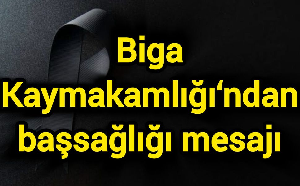 Biga Kaymakamlığı‘ndan başsağlığı mesajı