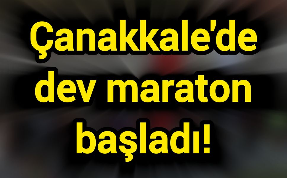 Çanakkale'de dev maraton başladı!