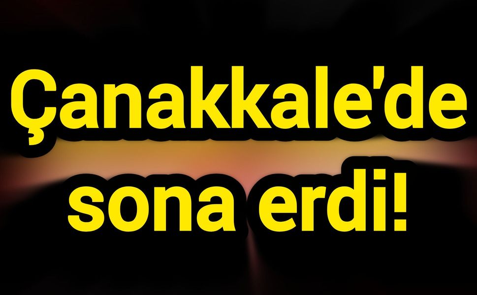 Çanakkale'de sona erdi!
