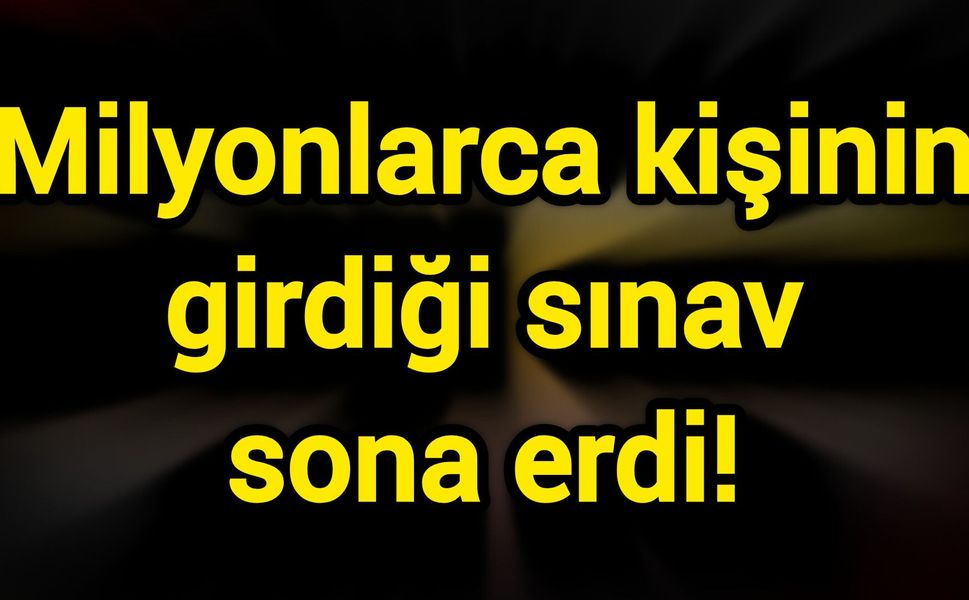 Milyonlarca kişinin girdiği sınav sona erdi!