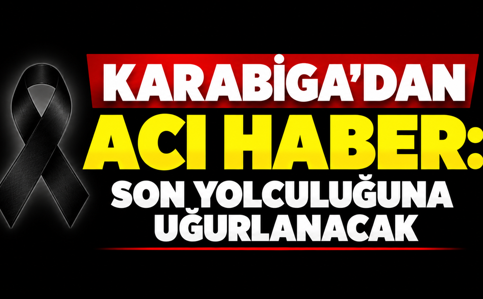Karabiga’dan acı haber: Son yolculuğuna uğurlanacak