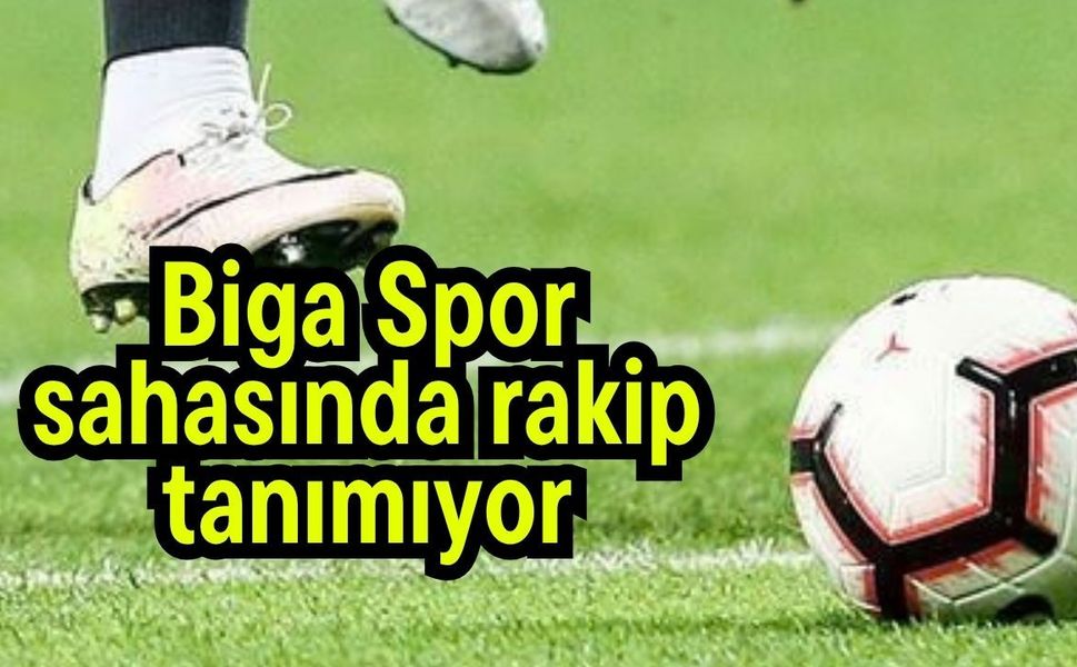 Biga Spor sahasında rakip tanımıyor