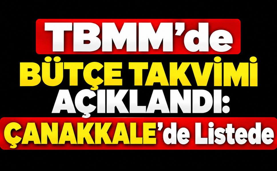TBMM’de bütçe takvimi açıklandı: Çanakkale de listede