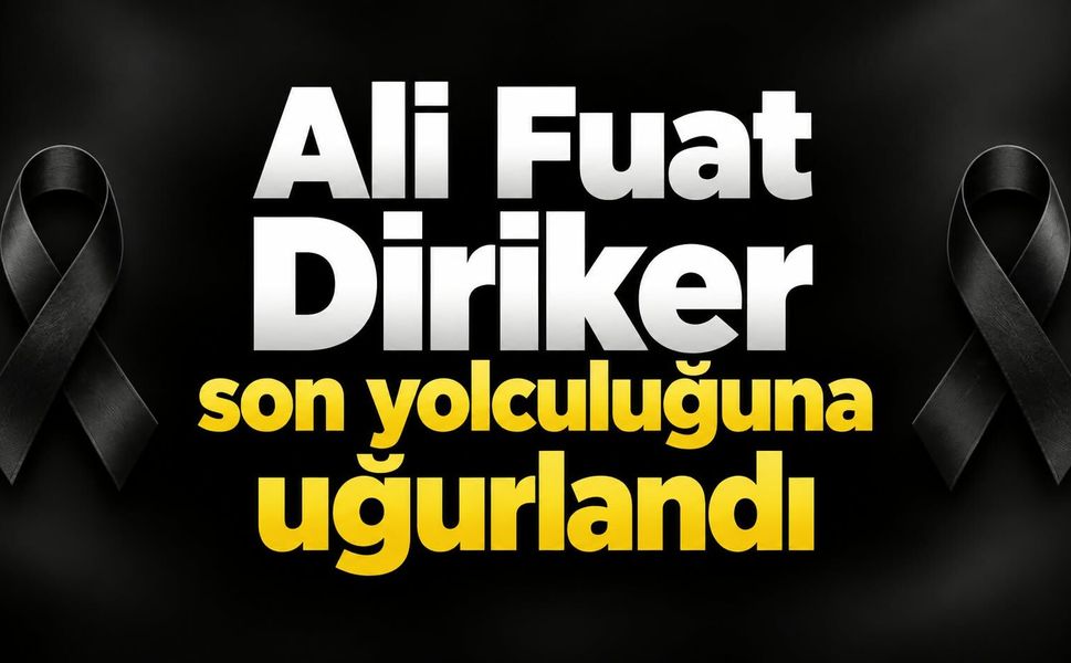 Ali Fuat Diriker son yolculuğuna uğurlandı