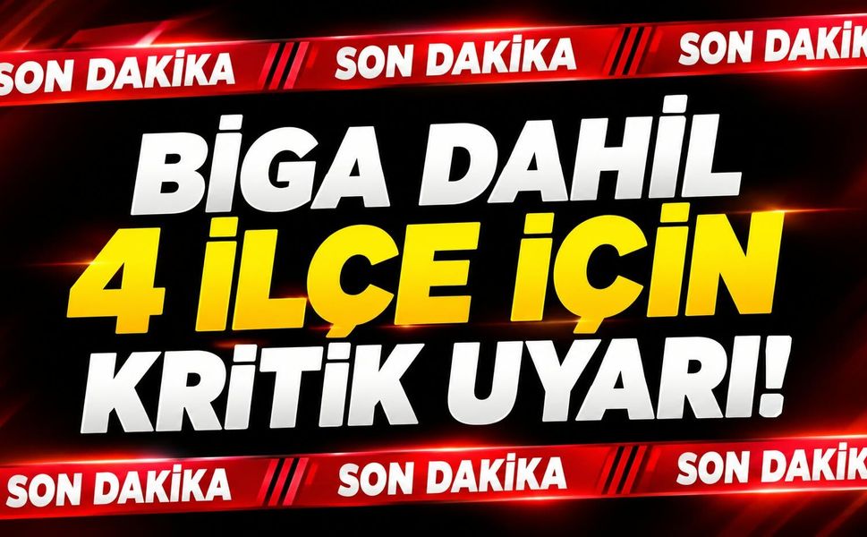 Biga dahil 4 ilçe için kritik uyarı!