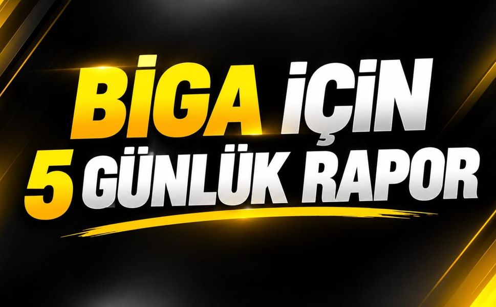 Biga İçin 5 Günlük Rapor