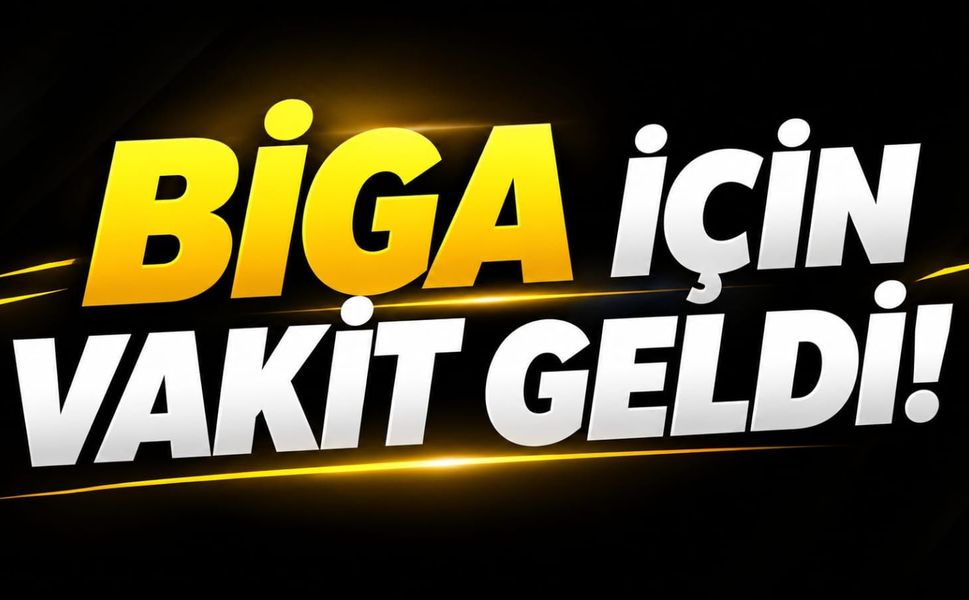 Biga İçin Vakit Geldi!