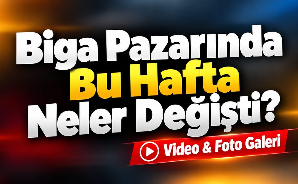 Biga Pazarında Bu Hafta Neler Değişti?