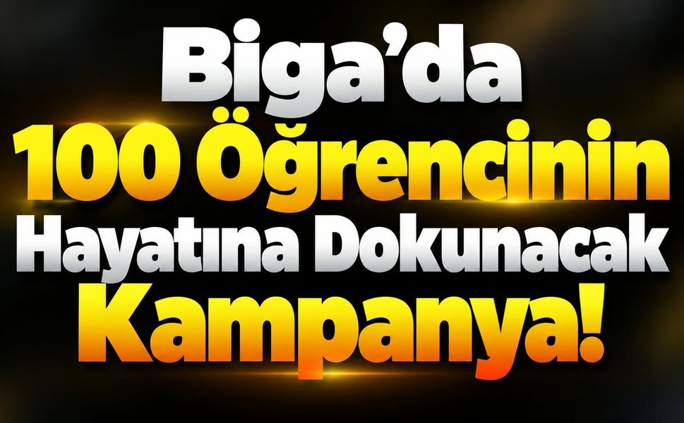 Biga’da 100 Öğrencinin Hayatına Dokunacak Kampanya!