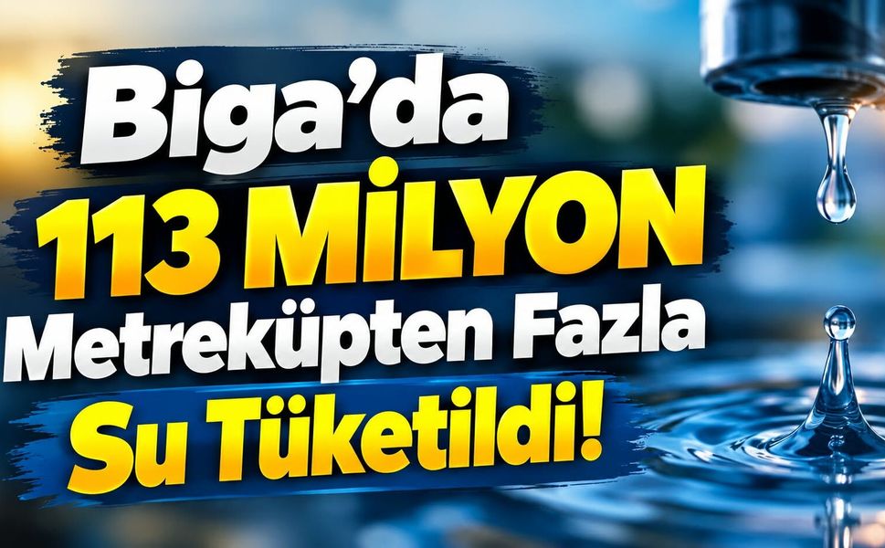 Biga’da 113 Milyon Metreküpten Fazla Su Tüketildi!