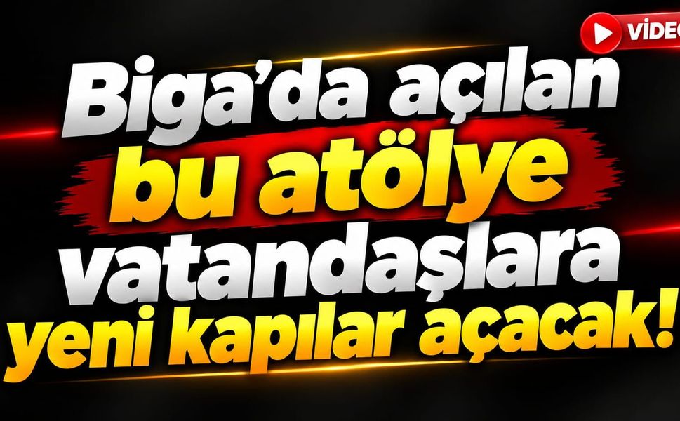 Biga’da açılan bu atölye vatandaşlara yeni kapılar açacak!