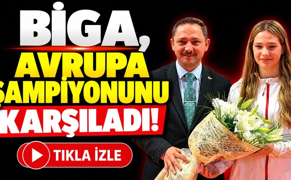 Biga’da Avrupa Şampiyonu Fatma Belinay Ergin’e coşkulu karşılama!