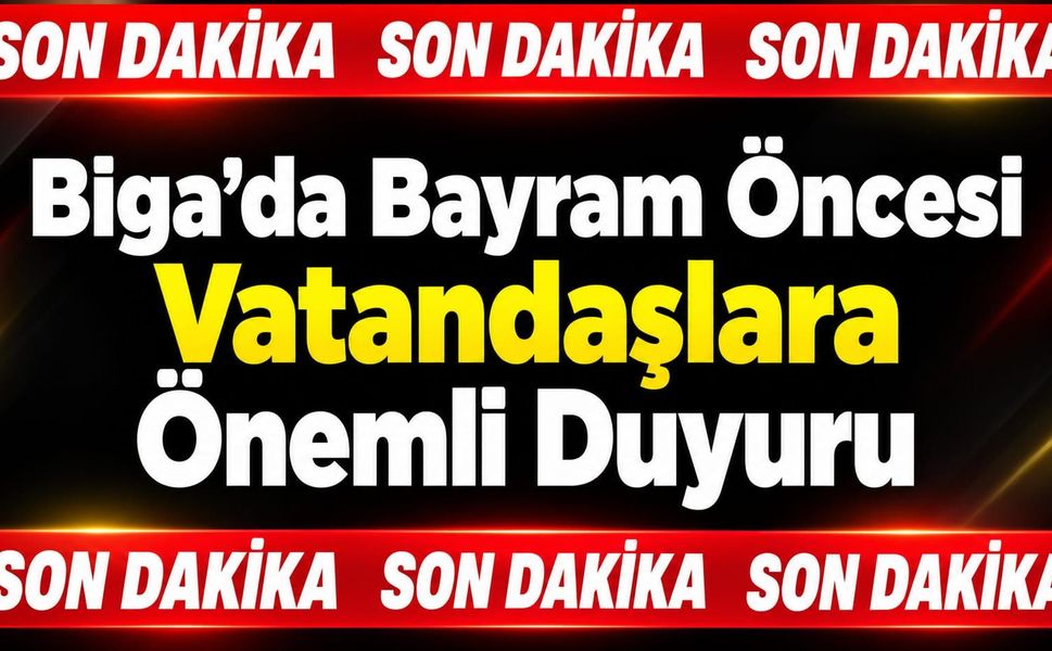 Biga’da Bayram Öncesi Vatandaşlara Önemli Duyuru