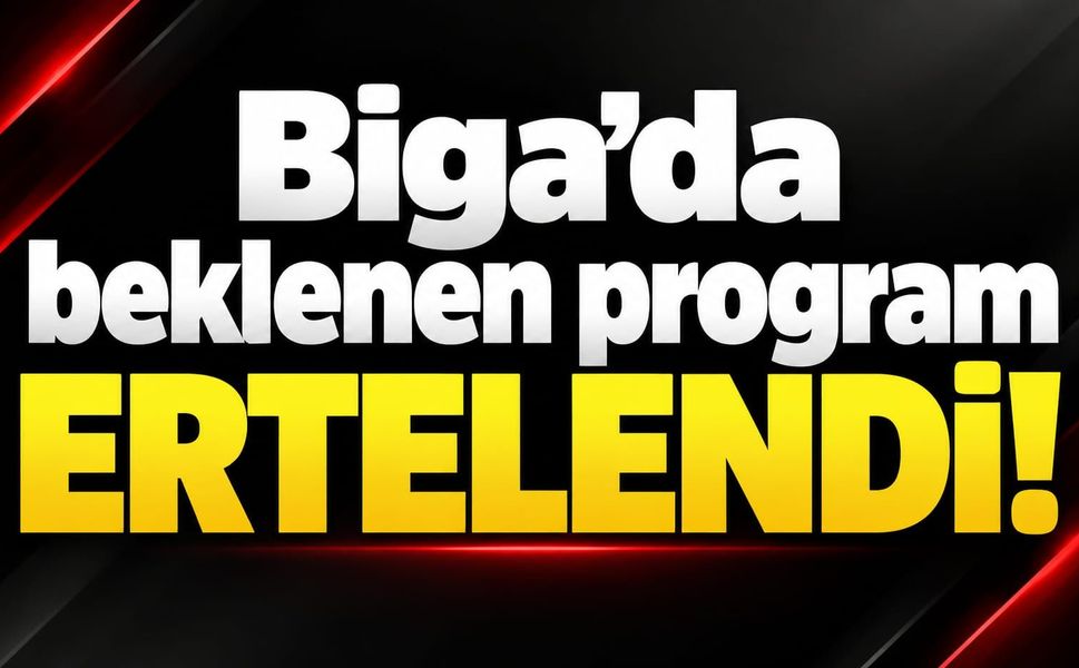 Biga’da beklenen program ertelendi!