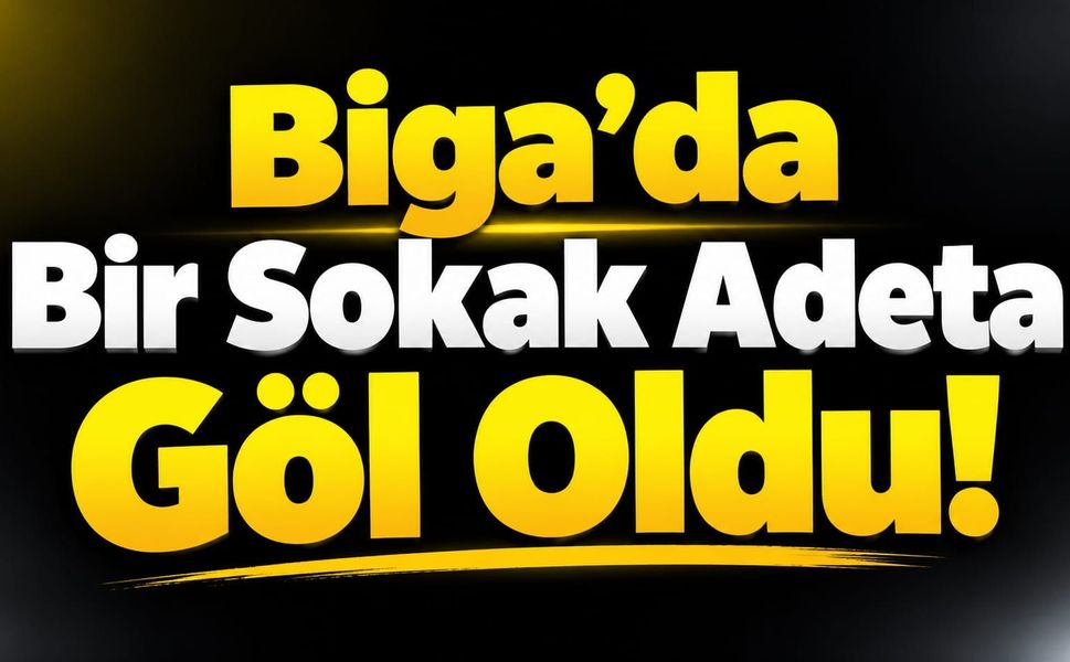 Biga’da Bir Sokak Adeta Göl Oldu!