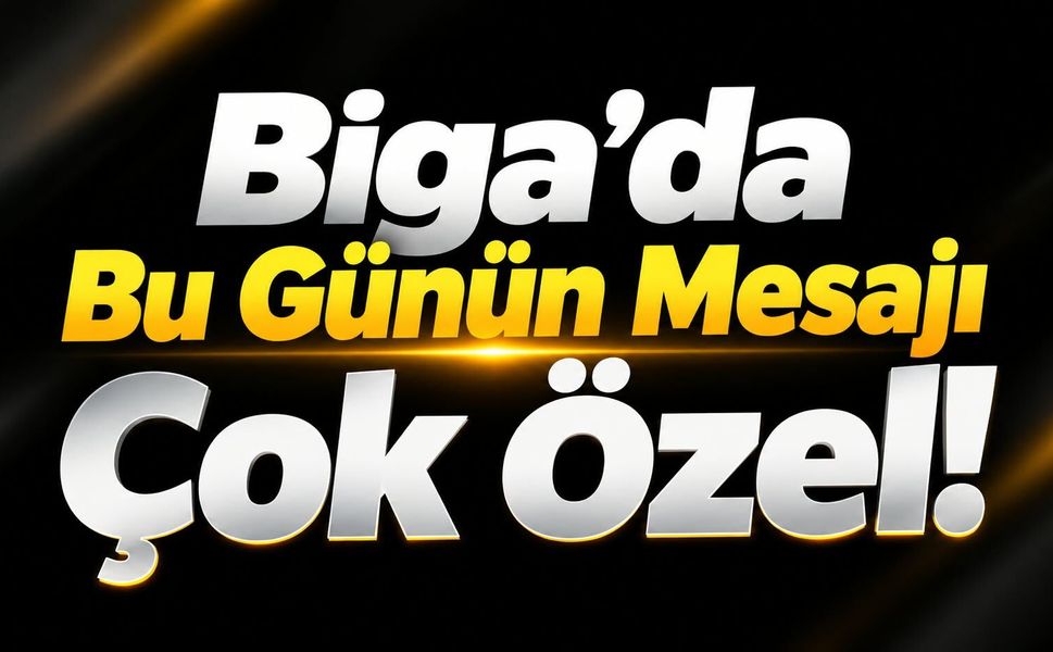 Biga’da Bu Günün Mesajı Çok Özel!