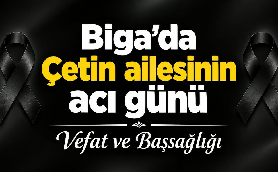 Biga’da Çetin ailesinin acı günü