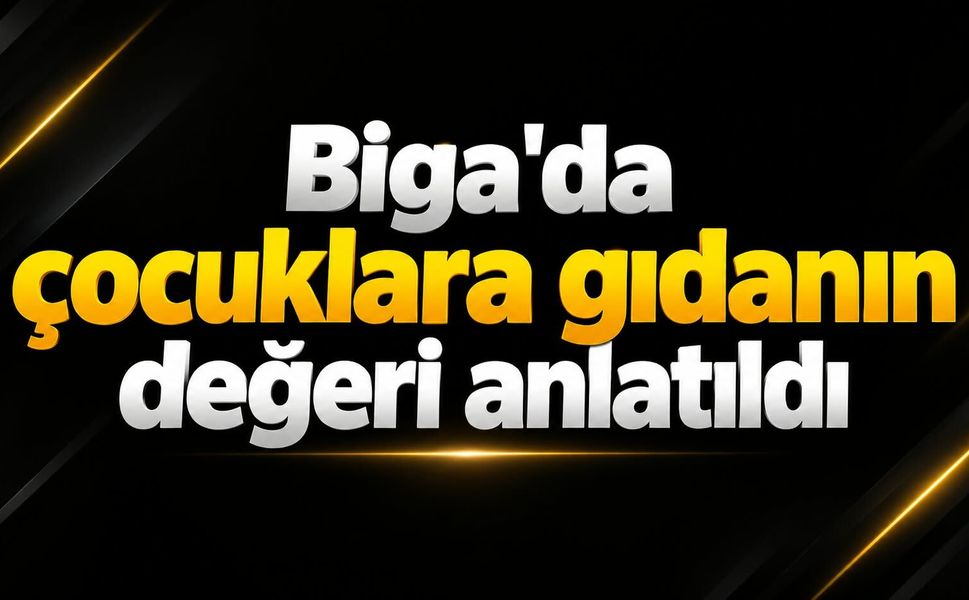 Biga’da çocuklara gıdanın değeri anlatıldı