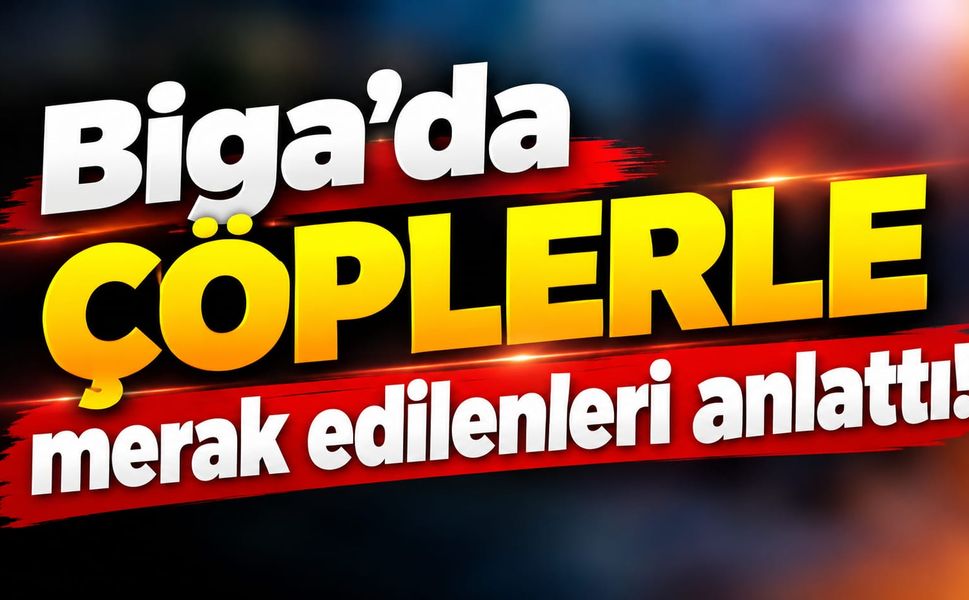 Biga’da çöplerle ilgili merak edilenleri anlattı!