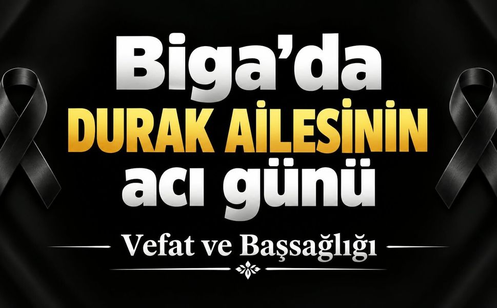Biga’da Durak ailesinin acı günü