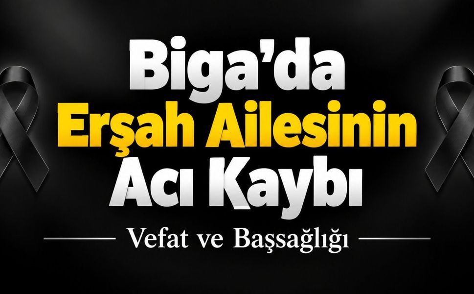 Biga’da Erşah Ailesinin Acı Kaybı