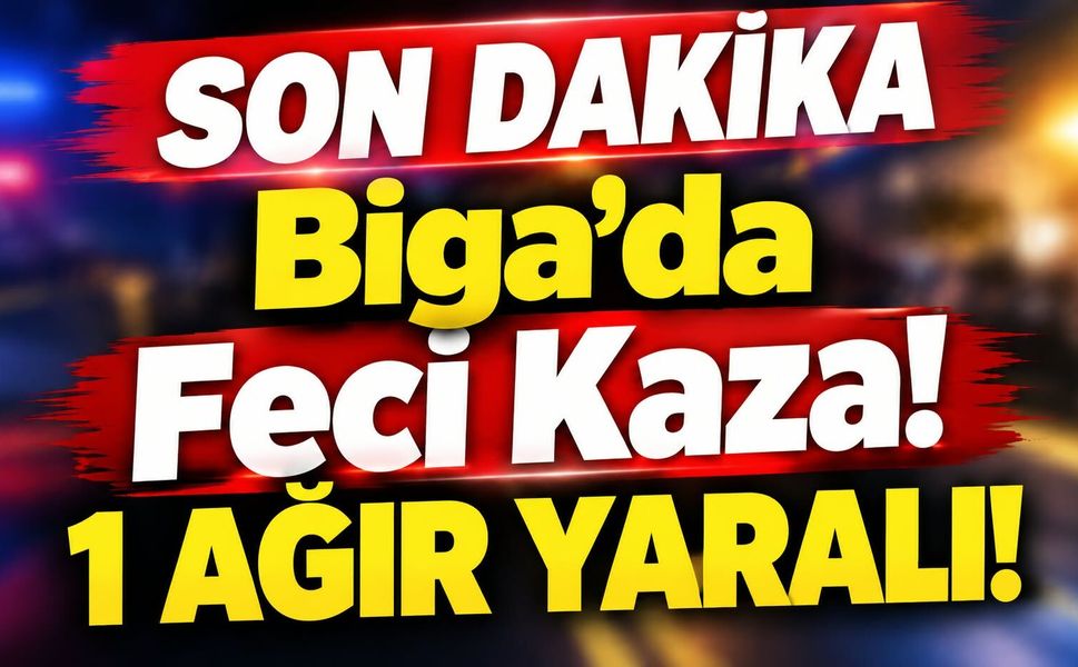 Biga’da feci kaza! 1 ağır yaralı
