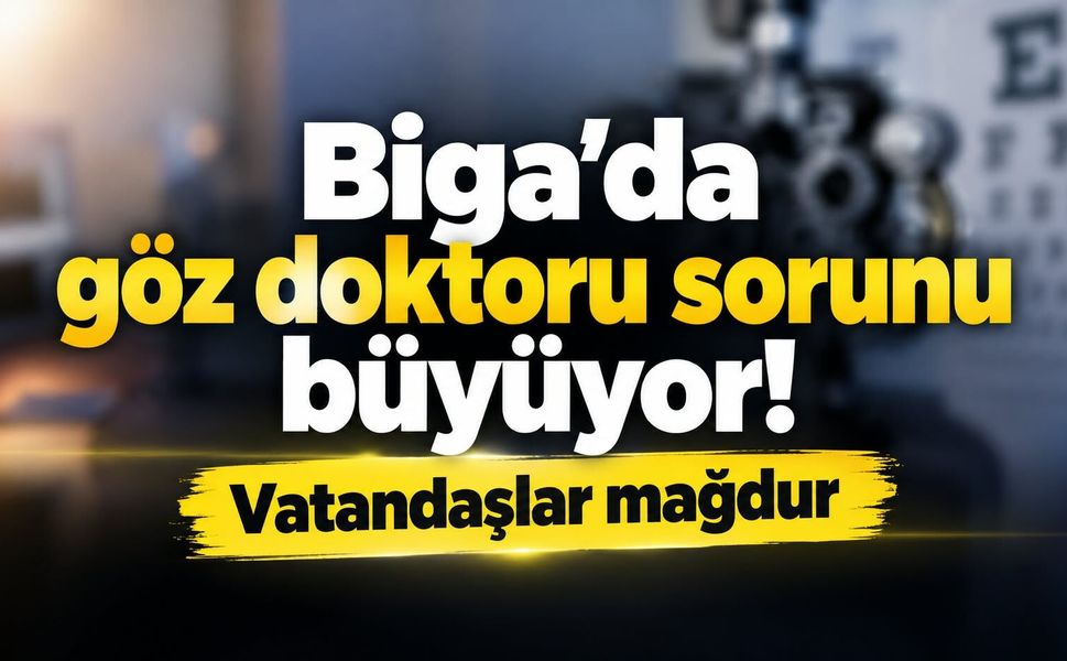 Biga’da göz doktoru sorunu büyüyor! Vatandaşlar mağdur