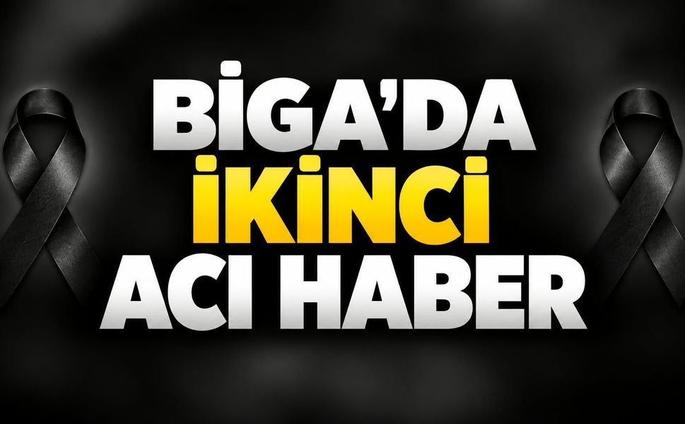 Biga’da ikinci acı haber