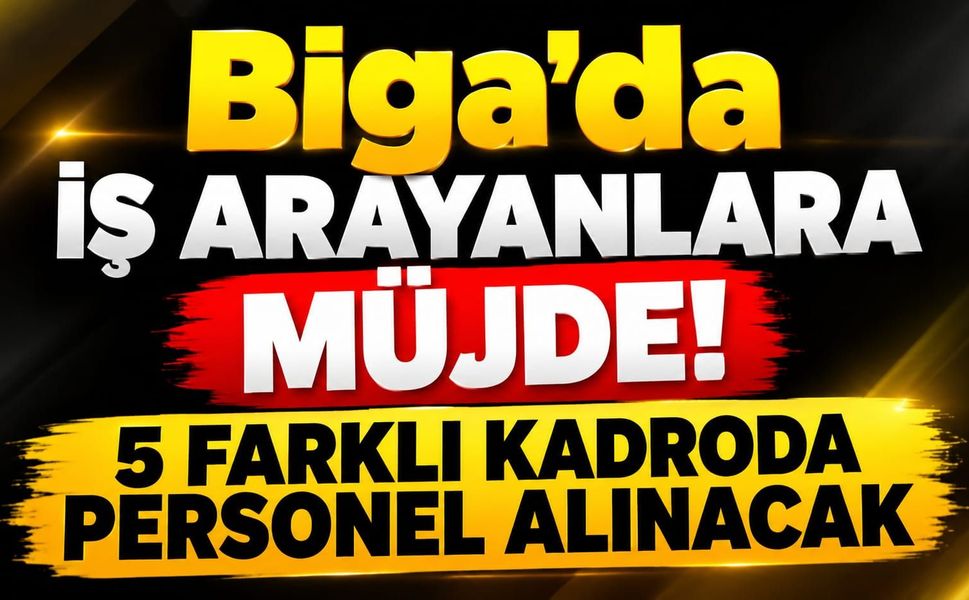 Biga’da iş arayanlara müjde! 5 farklı kadroda personel alınacak