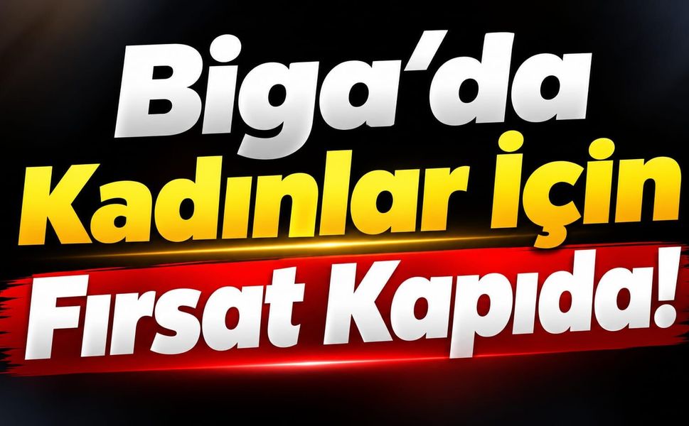 Biga’da Kadınlar İçin Fırsat Kapıda!