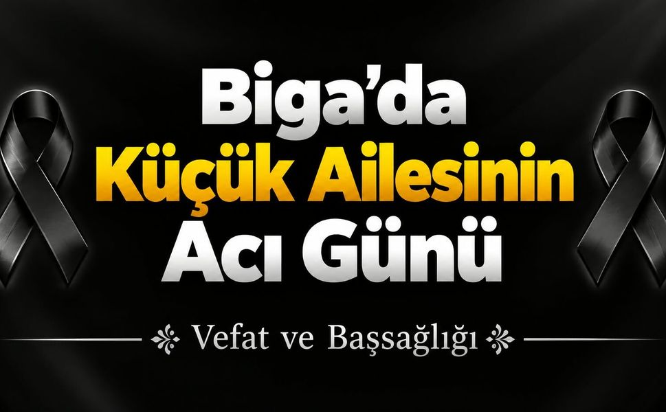 Biga’da Küçük Ailesinin Acı Günü